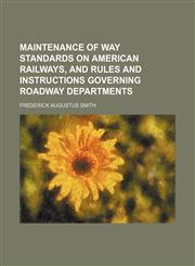 Maintenance of way standards on American railways, and rules and instructions governing roadway departments,1151549703,9781151549709