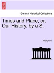 Times and Place, or, Our History, by a S.,1241482667,9781241482664