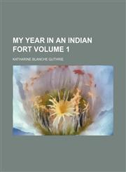 My Year in an Indian Fort Volume 1,1236502817,9781236502810