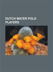 Dutch Water Polo Players Aad Van Mil, Abraham Van Olst, Ad Moolhuijzen, Alette Sijbring, Alex Boegschoten, Andre Hermsen, Andy Hoepelman, Anton,1156123038,9781156123034