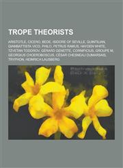Trope Theorists Aristotle, Cicero, Bede, Isidore of Seville, Quintilian, Giambattista Vico, Philo, Petrus Ramus, Hayden White, Tzvetan,1230836748,9781230836744