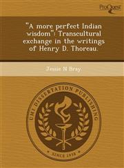 "A more perfect Indian wisdom" Transcultural exchange in the writings of Henry D. Thoreau.,1243780096,9781243780096