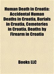 Human Death in Croatia Accidental Human Deaths in Croatia, Burials in Croatia, Cemeteries in Croatia, Deaths by Firearm in Croatia,1158002807,9781158002801
