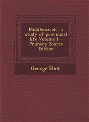 Middlemarch A Study of Provincial Life Volume 1,1289635412,9781289635411