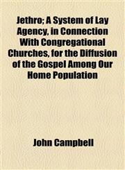 Jethro; A System of Lay Agency, in Connection With Congregational Churches, for the Diffusion of the Gospel Among Our Home Population,1154751767,9781154751765