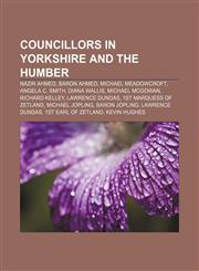 Councillors in Yorkshire and the Humber Nazir Ahmed, Baron Ahmed, Michael Meadowcroft, Angela C. Smith, Diana Wallis, Michael McGowan,1156075661,9781156075661