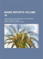 Maine Reports; Cases Argued and Determined in the Supreme Judicial Court of Maine Volume 16,1236927656,9781236927651