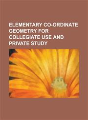 Elementary co-ordinate geometry for collegiate use and private study,1130735141,9781130735147
