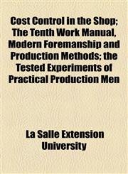 Cost Control in the Shop; The Tenth Work Manual, Modern Foremanship and Production Methods; the Tested Experiments of Practical Production Men,1154554414,9781154554410