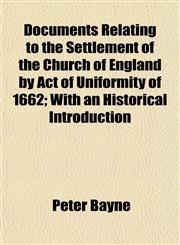Documents Relating to the Settlement of the Church of England by Act of Uniformity of 1662; With an Historical Introduction,1152238922,9781152238923