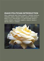 Idaho politician Introduction Raúl Labrador, Bart Davis, Robert L. Geddes, Ralph R. Harding, James H. Brady, Wendy Jaquet, John Hailey,1155928466,9781155928463