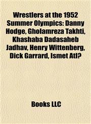 Wrestlers at the 1952 Summer Olympics Danny Hodge, Gholamreza Takhti, Khashaba Dadasaheb Jadhav, Henry Wittenberg, Dick Garrard, Ismet Atlı,1155823915,9781155823911