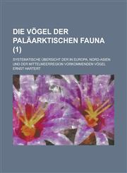 Die Vogel Der Palaarktischen Fauna; Systematische Ubersicht Der in Europa, Nord-Asien Und Der Mittelmeerregion Vorkommenden Vogel (1 ),1234633450,9781234633455