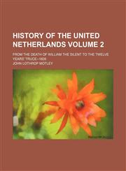 History of the United Netherlands; from the death of William the Silent to the twelve years' truce--1609 Volume 2,1236629132,9781236629135