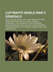 Luftwaffe World War II generals Adolf Galland, Ernst Udet, Hans-Georg von Seidel, Josef Kammhuber, Kurt Student, Hermann Frommherz,1155216962,9781155216966