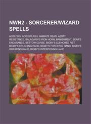 Nwn2 - Sorcerer-Wizard Spells Acid Fog, Acid Splash, Animate Dead, Assay Resistance, Balagarn's Iron Horn, Banishment, Bear's Endurance, Bestow Curs,123477402X,9781234774028