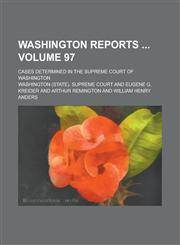 Washington Reports; Cases Determined in the Supreme Court of Washington Volume 97,1234261979,9781234261979
