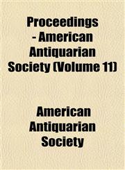 Proceedings - American Antiquarian Society (Volume 11),1151799793,9781151799791