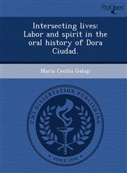 Intersecting lives Labor and spirit in the oral history of Dora Ciudad.,1248967151,9781248967157