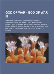 God of War - God of War III Ambrosia, Aphrodite, Aphrodite's Chamber, Aphrodite's Garter, Aphrodite's Handmaidens, Apollo, Apollo, Arena, Ares, Arms of Hades, Army of Hades, Army of Sparta, Astral Form, Athena, Ballista, Blade of Olympus,1234731819,9781234731816