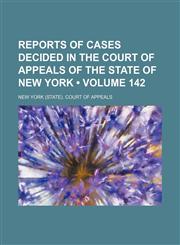 Reports of Cases Decided in the Court of Appeals of the State of New York (Volume 142),1154141713,9781154141719