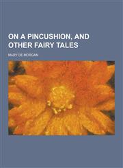On a Pincushion, and Other Fairy Tales,1230413138,9781230413136