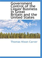 Government Control of the Liquor Business in Great Britain and the United States,1113014954,9781113014955