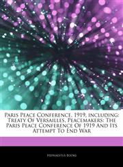 Articles On Paris Peace Conference, 1919, including Treaty Of Versailles, Peacemakers: The Paris Peace Conference Of 1919 And Its Attempt To End War,1242485171,9781242485176