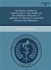 Synthetic studies on maoecrystal V and studies on the rhodium catalyzed 1,2-addition of alkynes to activated ketones and aldehydes.,1243681276,9781243681270