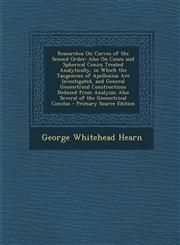 Researches On Curves of the Second Order Also On Cones and Spherical Conics Treated Analytically, in Which the Tangencies of Apollonius Are Investigated, and General Geometrical Constructions Deduced from Analysis; Also Several of the Geometrical Conclus,1293004545,9781293004548