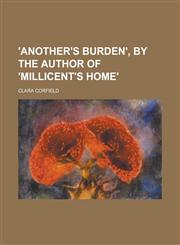 'Another's burden', by the author of 'Millicent's home',1234377063,9781234377069