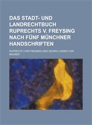 Das Stadt- und Landrechtbuch Ruprechts v. Freysing nach fünf Münchner Handschriften,1230124101,9781230124100