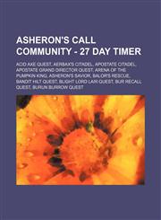 Asheron's Call Community - 27 Day Timer Acid Axe Quest, Aerbax's Citadel, Apostate Citadel, Apostate Grand Director Quest, Arena of the Pumpkin King, Asheron's Savior, Balor's Rescue, Bandit Hilt Quest, Blight Lord Lair Quest, Bur Recall Quest, Burun Bur,1234649985,9781234649982