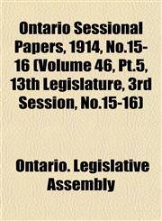 Ontario Sessional Papers, 1914, No.15-16 (Volume 46, Pt.5, 13th Legislature, 3rd Session, No.15-16),1153391090,9781153391092