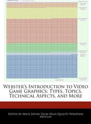 Webster's Introduction to Video Game Graphics Types, Topics, Technical Aspects, and More,1241795614,9781241795610