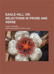 Eagle Hill;  or, Selections in prose and verse. chiefly original,1151347396,9781151347398