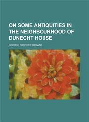 On Some Antiquities in the Neighbourhood of Dunecht House,1154961168,9781154961164