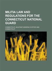 Militia law and regulations for the Connecticut National Guard,1234145979,9781234145972