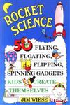 Rocket Science: 50 Flying, Floating, Flipping, Spinning Gadgets Kids Create Themselves,0471113573,9780471113577