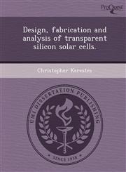 Design, fabrication and analysis of transparent silicon solar cells.,124904846X,9781249048466