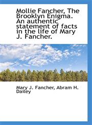 Mollie Fancher, the Brooklyn Enigma. an Authentic Statement of Facts in the Life of Mary J. Fancher.,1117235378,9781117235370