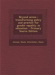 Beyond access transforming policy and practice for gender equality in education - Primary Source Edition,1295822717,9781295822713