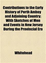 Contributions to the Early History of Perth Amboy and Adjoining Country; With Sketches of Men and Events in New Jersey During the Provincial Era,115200381X,9781152003811
