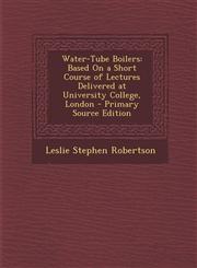 Water-Tube Boilers Based on a Short Course of Lectures Delivered at University College, London - Primary Source Edition,1293520144,9781293520147