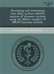 Developing and automating time delay system stability analysis of dynamic systems using the Matrix Lambert W (MLW) function method.,1249056209,9781249056201