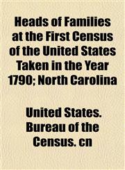 Heads of Families at the First Census of the United States Taken in the Year 1790; North Carolina,1152936239,9781152936232