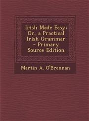 Irish Made Easy; Or, a Practical Irish Grammar,1289525846,9781289525842