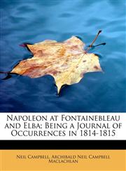 Napoleon at Fontainebleau and Elba; Being a Journal of Occurrences in 1814-1815,1116183161,9781116183160