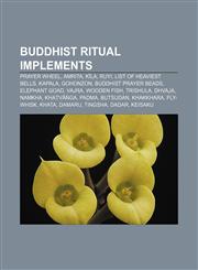 Buddhist ritual implements Prayer wheel, Amrita, Kīla, Ruyi, List of heaviest bells, Kapala, Gohonzon, Buddhist prayer beads, Elephant goad,115542980X,9781155429809