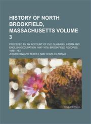 History of North Brookfield, Massachusetts; Preceded by an account of old Quabaug, Indian and English occupation, 1647-1676; Brookfield records, 1686-1783 Volume 3,1236762185,9781236762184